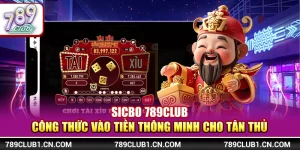 Sicbo 789Club - Công Thức Vào Tiền Thông Minh Cho Tân Thủ 